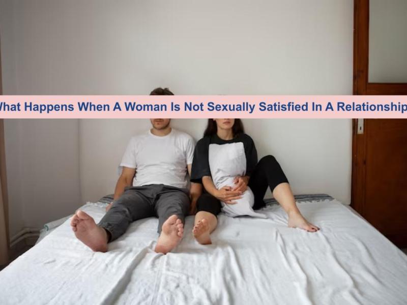 What Happens When A Woman Is Not Sexually Satisfied? 